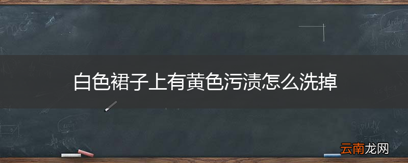 白色裙子上有黄色污渍怎么洗掉