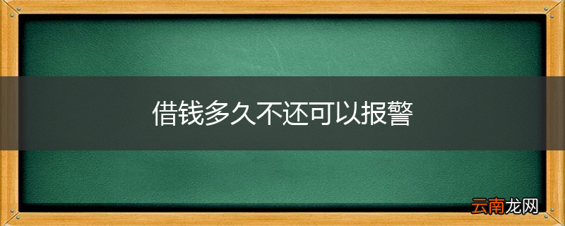 借钱多久不还可以报警