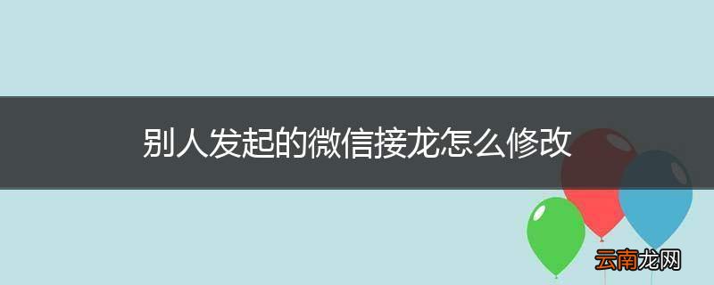 别人发起的微信接龙怎么修改