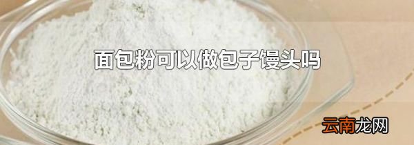 面包粉可以做包子馒头吗