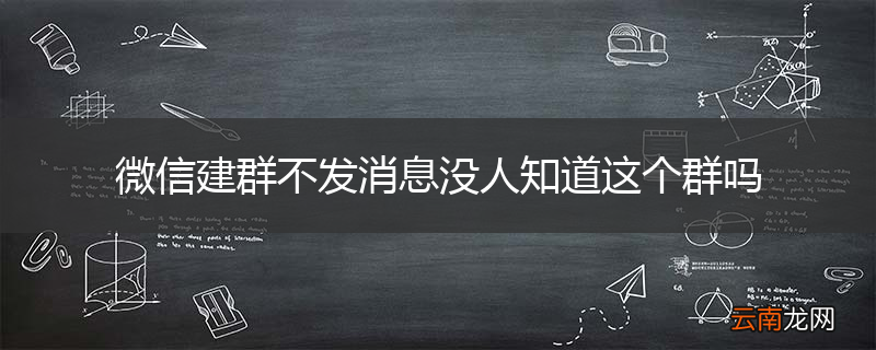 微信建群不发消息没人知道这个群吗