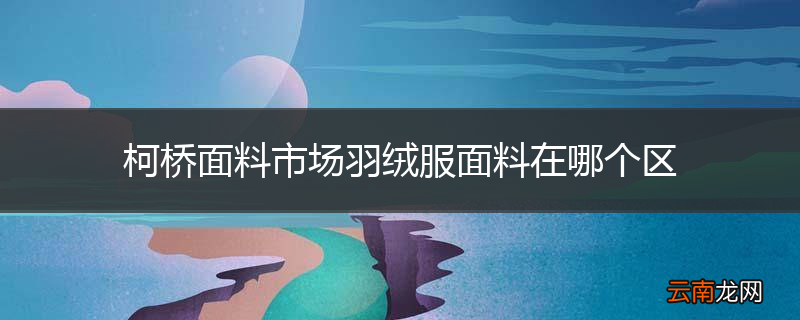 柯桥面料市场羽绒服面料在哪个区