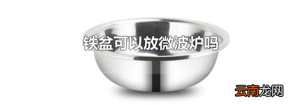 铁盆可以放微波炉吗
