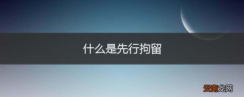 什么是先行拘留