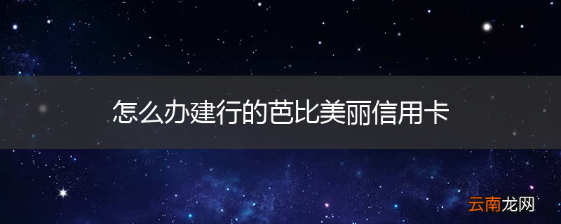 怎么办建行的芭比美丽信用卡