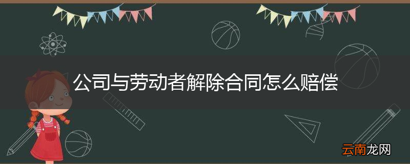 公司与劳动者解除合同怎么赔偿