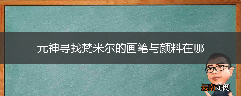 元神寻找梵米尔的画笔与颜料在哪