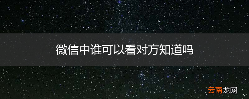 微信中谁可以看对方知道吗