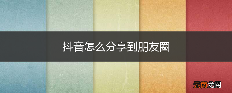 抖音怎么分享到朋友圈
