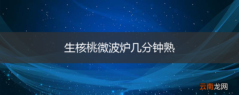 生核桃微波炉几分钟熟