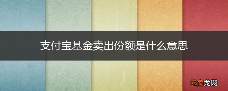 支付宝基金卖出份额是什么意思