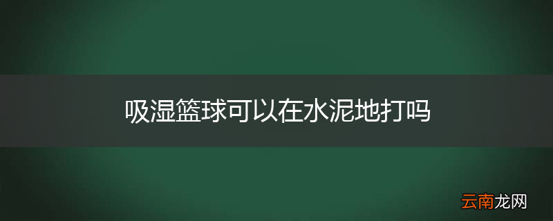 吸湿篮球可以在水泥地打吗