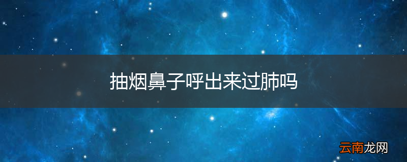 抽烟鼻子呼出来过肺吗