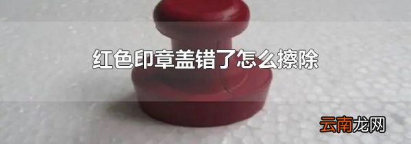 红色印章盖错了怎么擦除