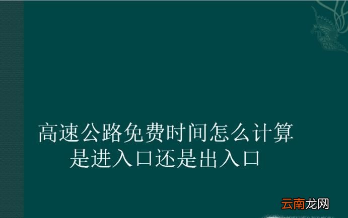 高速公路免费时间怎么计算，是进入口还是出入口