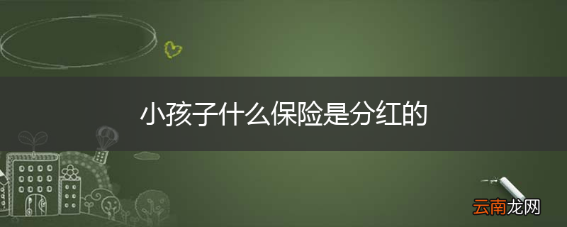 小孩子什么保险是分红的