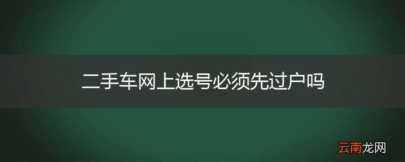 二手车网上选号必须先过户吗