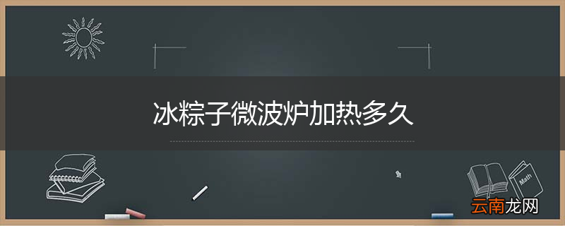 冰粽子微波炉加热多久