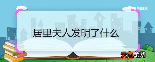 居里夫人发明了什么 居里夫人的发明有哪些