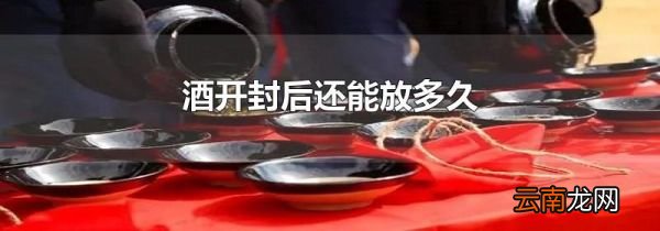 酒开封后还能放多久