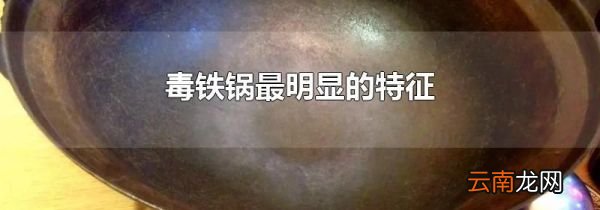 毒铁锅最明显的特征