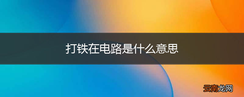 打铁在电路是什么意思