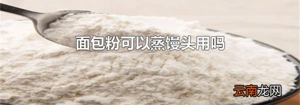 面包粉可以蒸馒头用吗