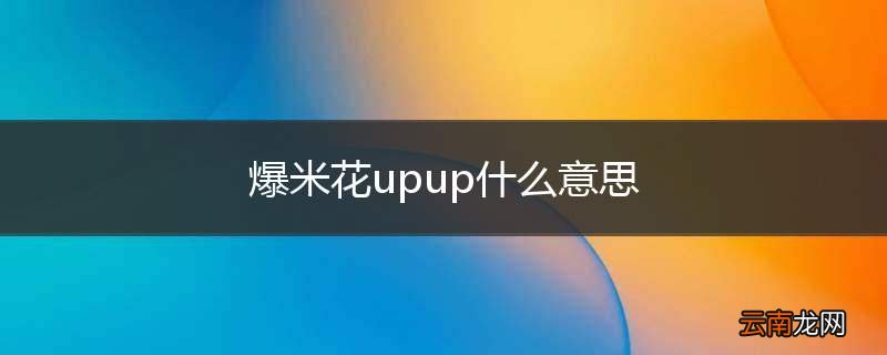 爆米花upup什么意思