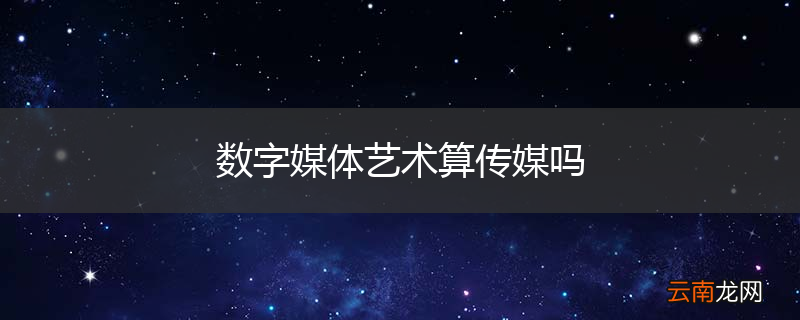 数字媒体艺术算传媒吗