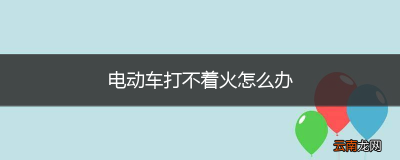 电动车打不着火怎么办