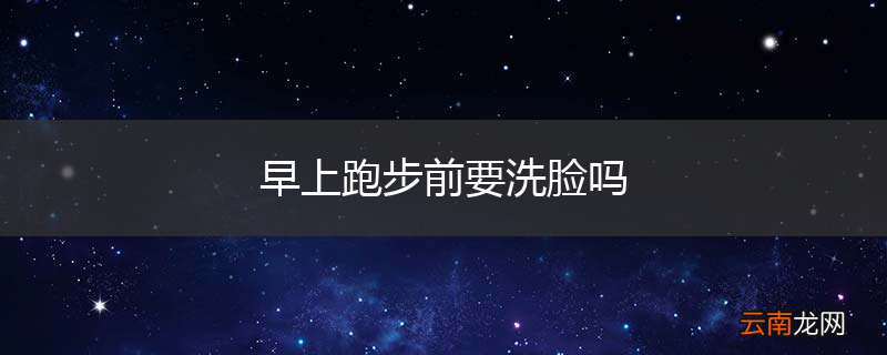 早上跑步前要洗脸吗