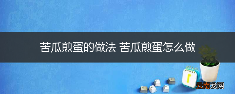 苦瓜煎蛋的做法 苦瓜煎蛋怎么做
