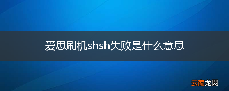 爱思刷机shsh失败是什么意思