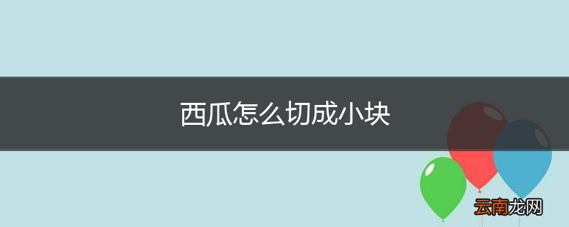 西瓜怎么切成小块