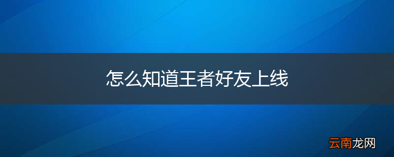 怎么知道王者好友上线