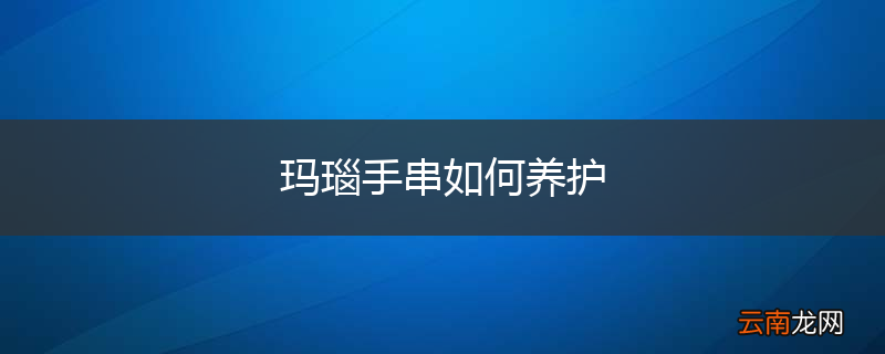 玛瑙手串如何养护