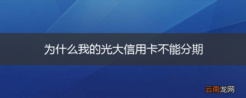 为什么我的光大信用卡不能分期
