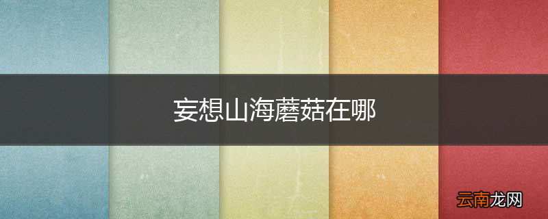 妄想山海蘑菇在哪