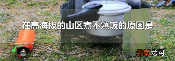 在高海拔的山区煮不熟饭的原因是