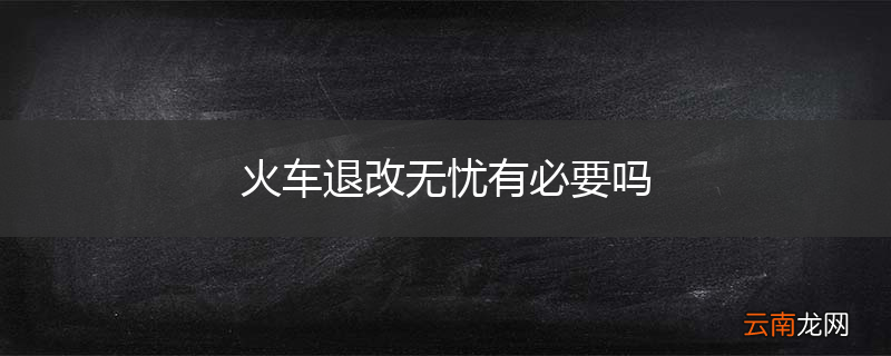 火车退改无忧有必要吗