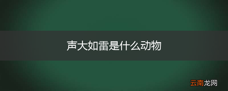 声大如雷是什么动物