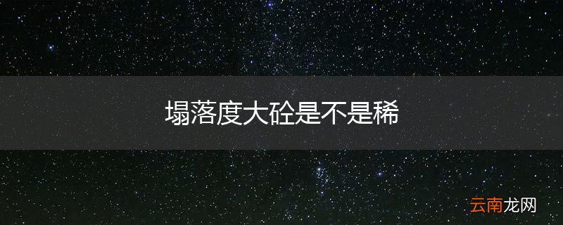 塌落度大砼是不是稀