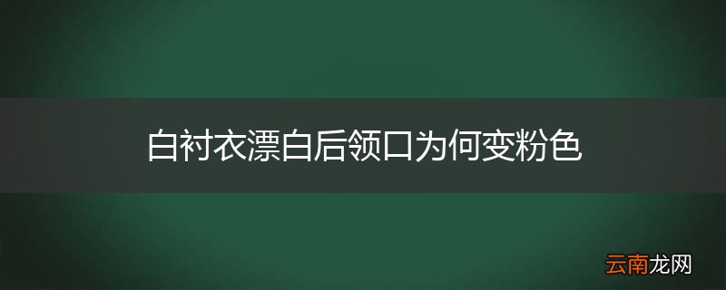 白衬衣漂白后领口为何变粉色
