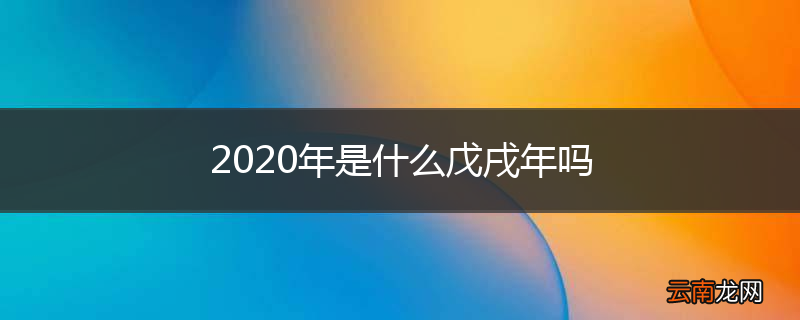 2020年是什么戊戌年吗