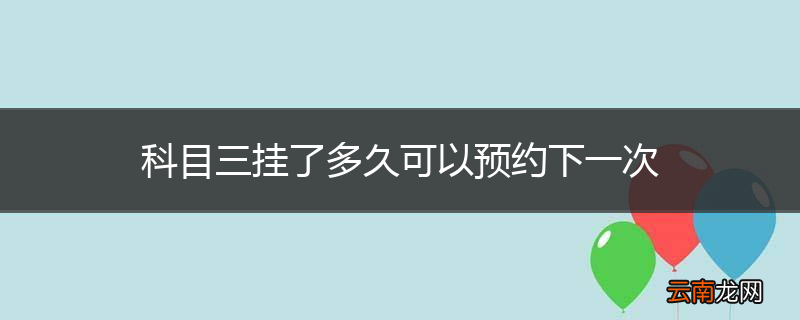 科目三挂了多久可以预约下一次