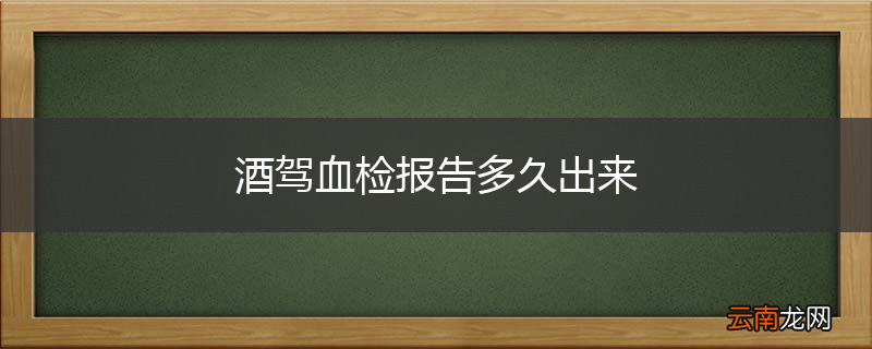 酒驾血检报告多久出来
