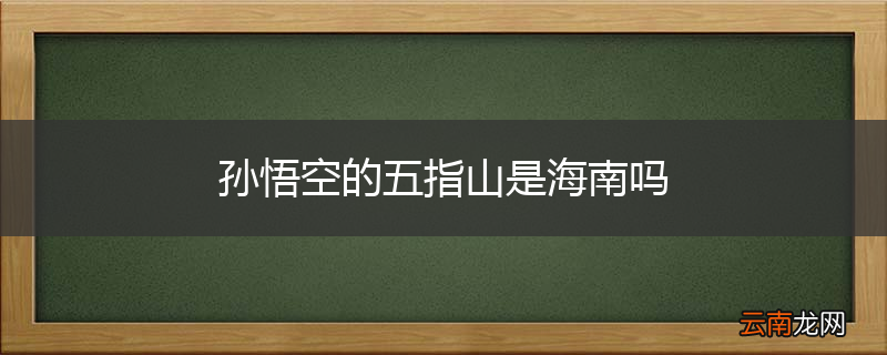 孙悟空的五指山是海南吗