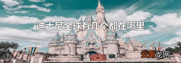 迪士尼全球有几个都在哪里