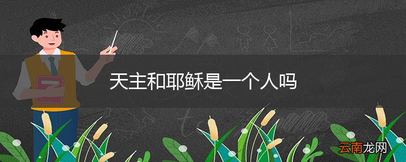 天主和耶稣是一个人吗