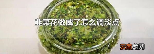 韭菜花做咸了怎么调淡点
